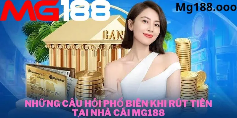 Giải đáp những câu hỏi thường gặp khi rút tiền tại nhà cái Mg188