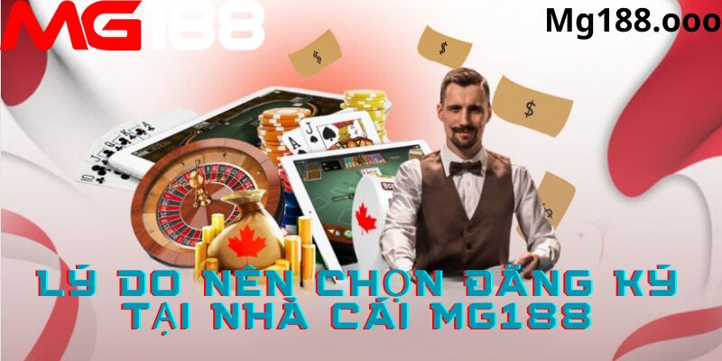 Những lý do bạn nên đăng ký tài khoản tại mg188