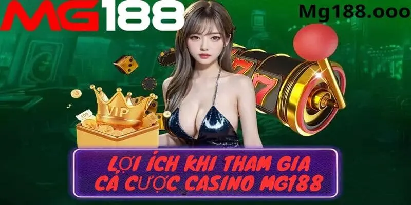 Những lợi ích khi tham gia cá cược tại sảnh casino Mg188