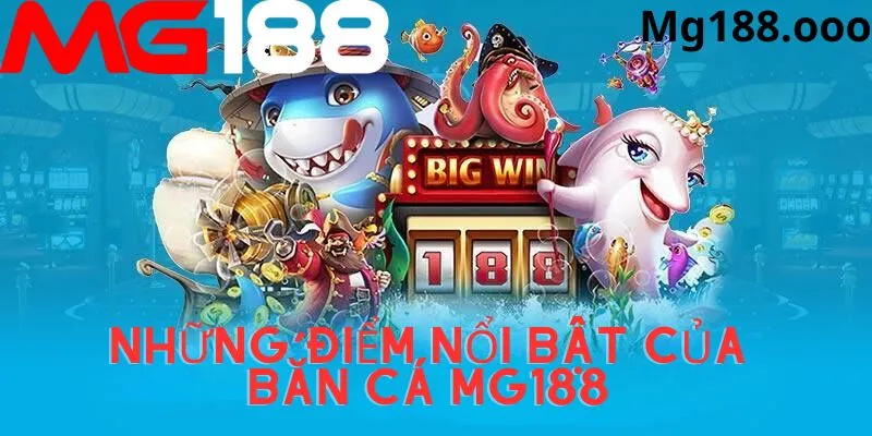 Những ưu điểm nổi bật của game bắn cá Mg188